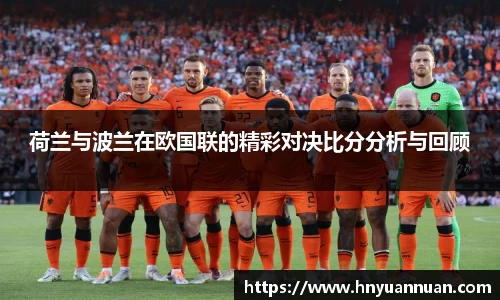 荷兰与波兰在欧国联的精彩对决比分分析与回顾