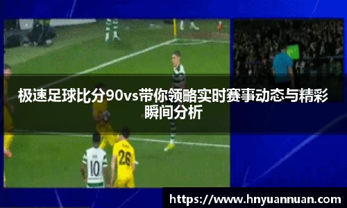 极速足球比分90vs带你领略实时赛事动态与精彩瞬间分析